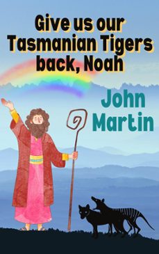 give us our tasmanian tigers back, noah (ebook)-john martin-9781393291145