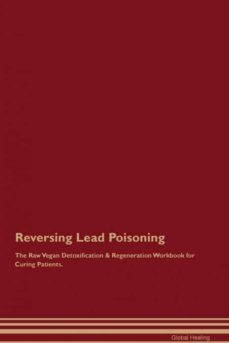 reversing lead poisoning the raw vegan detoxification  regeneration workbook for curing patients-9781395002145