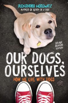 our dogs, ourselves -- young readers edition (ebook)-alexandra horowitz-9781534410145