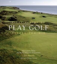 fifty places to play golf before you die: golf experts share the world s greatest destinations-chris santella-9781584794745