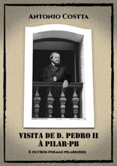 visita de d. pedro ii a pilar-pb e outros poemas pilarenses (ebook)-antonio costta-9781716708145
