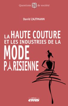 la haute couture et les industries de la mode parisienne (ebook)-david zajtamnn-9782386303845