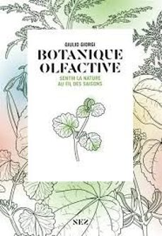 botanique olfactive: odeurs et parfums des plantes au fil des saisons-guilio giorgi-9782491567545
