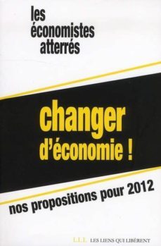les economistes atterres (paris): changer d economie ! : nos prop opositions pour 2012-9782918597445