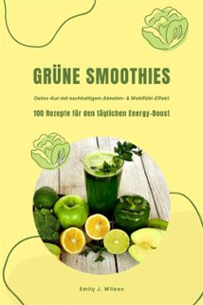 grune smoothies: 100 rezepte fur den taglichen energy-boost (detox-kur mit nachhaltigem abnehm- &amp; wohlfuhl-effekt) (ebook)-emily j. wilson-9783755481645