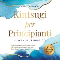 kintsugi per principianti  il manuale pratico: come trasformare le battute d'arresto e le ferite in oro e forgiare una vera forza di carattere e resilienza  inclusa una meditazione kintsugi (audiolibro)-emi tanaka-9783757636845