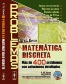 problemas de matematica discreta: teoria de numeros. algebra general. combinatoria. teoria de polya. teoria de grafos.        matroides: mas de 400 problemas con soluciones detalladas-a. yu evnin-9785396006645