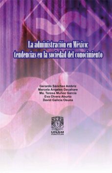 la administración en méxico: tendencias en la sociedad del conocimiento (ebook)-gerardo sánchez ambriz-marcela angeles dauahare-ma. teresa muñoz garcía-9786073049245
