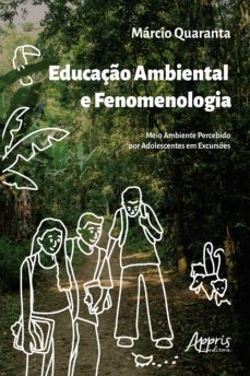 educaço ambiental e fenomenologia: meio ambiente percebido por adolescentes em excurses (ebook)-marcio quaranta-9786525012445