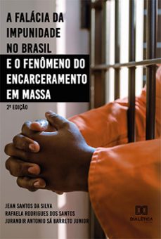a falacia da impunidade no brasil e o fenomeno do encarceramento em massa (ebook)-jean santos da silva-rafaela rodrigues dos santos-jurandir antonio sá barreto junior-9786525203645