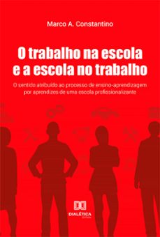 o trabalho na escola e a escola no trabalho (ebook)-marco a. constantino-9786525215945