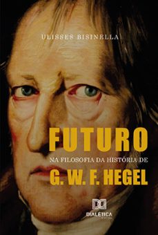 futuro na filosofia da historia de g. w. f. hegel (ebook)-ulisses bisinella-9786525286945