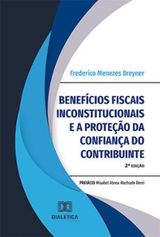 benefícios fiscais inconstitucionais e a proteção da confiança do contribuinte (ebook)-frederico menezes breyner-9786527019145