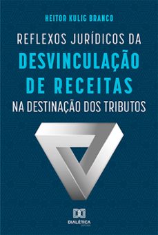 reflexos juridicos da desvinculaço de receitas na destinaço dos tributos (ebook)-9786559567645