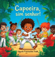 capoeira, sim senhor! (ebook)-eduardo franceschini traldi-9786589972945