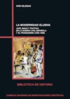 la modernidad elusiva : jazz, baile y politica en la guerra civil española y el franquismo (1936-1968) (ebook)-ivan iglesias-9788400102845