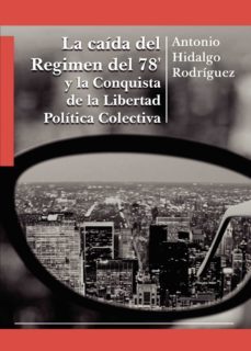 la caida del regimen del 78' y la conquista de la libertad politica colectiva (ebook)-antonio hidalgo rodriguez-9788411045445