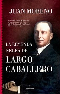 la leyenda negra de largo caballero-juan moreno-9788411312745