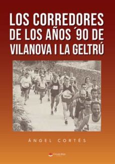 los corredores de los años 90 de vilanova i la geltru-angel cortes-9788411453745