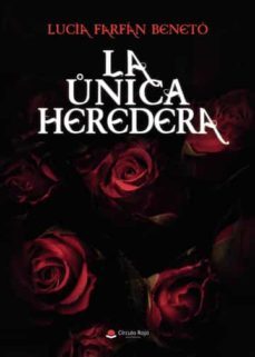 la unica heredera-lucia farfan beneto-9788411551045