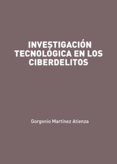 investigacion tecnologica en los ciberdelitos (ebook)-gorgonio martinez atienza-9788412272345