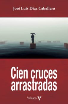 cien cruces arrastradas-jose luis diaz caballero-9788412509045