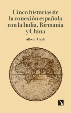 cinco historias de la conexion española con la india, birmania y china: desde la imprenta a la igualdad de genero-9788413520445