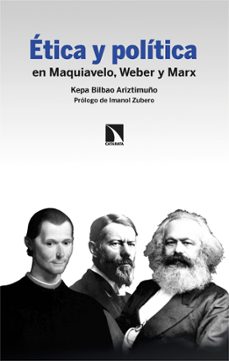 etica y politica: en maquiavelo, weber y marx-kepa bilbao ariztimuño-9788413525945