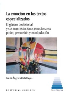 emocion en los textos especializados.el genero profesional y sus manifestaciones emocionales: poder, persuasion y manipulacion-maria angeles orts llopis-9788413696645