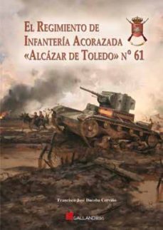 el regimiento de infanteria acorazada alcazar de toledo nº 61-francisco jose dacoba cerviño-9788415043645