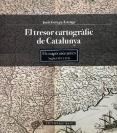 el tresor cartografic de catalunya. els mapes mes antics. segles xvii i xviii-jordi estruga i estruga-9788415267645