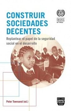 construir sociedades decentes: replantear el papel de la segurida d social en el desarrollo-peter townsend-9788415271345