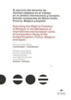 ejercicio del derecho de libertad religiosa en el trabajo en el ambito internacional y europeo: estudio comparado de reino unido,francia, belgica y españa-9788415663645