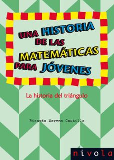 una historia de las matematicas para jovenes. la historia del tri angulo-ricardo moreno castillo-9788415913245