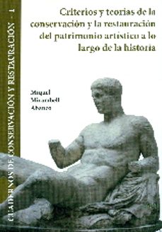 criterios y teorias de la conservacion y la restauracion del patrimonio artistico a lo largo de la historia: cuadernos de     conservacion 1-miquel mirambell abanco-9788416725045
