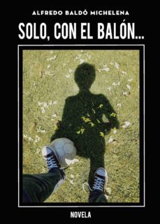 solo, con el balon...-alfredo baldo michelena-9788417590345