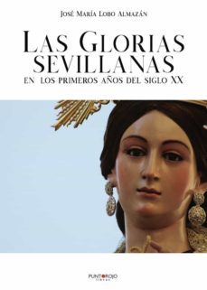 las glorias sevillanas en los primeros años del siglo xx-jose maria lobo almazan-9788417715045