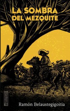 la sombra del mezquite-ramon de belaustegigoitia-9788418252945