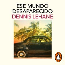 ese mundo desaparecido-dennis lehane-9788418968945