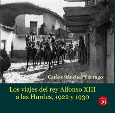 viajes del rey alfonso xiii a las hurdes, 1922 y 1930-carlos sanchez tarrago-9788419159045