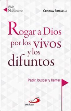 rogar a dios por los vivos y los difuntos: pedir, buscar y llamar-cristina simonelli-9788428550345