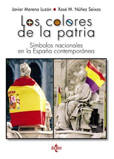 los colores de la patria: simbolos nacionales en la españa contemporanea-javier moreno luzon-xose m. nuñez seixas-9788430971145