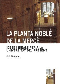 la planta noble de la merce: idees i ideals per a la universitat del present-j. j. moreso-9788435065245