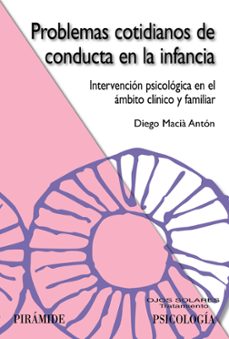 problemas cotidianos de conducta en la infancia: intervencion psi cologica en el ambito clinico y familiar-diego macia anton-9788436821345