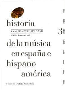 historia de la musica en españa e hispanoamerica (vol. 3): la musica en el siglo xvii-alvaro (ed.) torrente-9788437507545