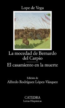 la mocedad de bernardo del carpio; el casamiento en la muerte-felix lope de vega y carpio-9788437645445