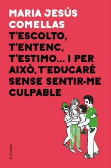 t'escolto, t'entenc, t'estimo... i per això t'educaré sense sentir-me culpable (ebook)-maria jesus comellas-9788466424745