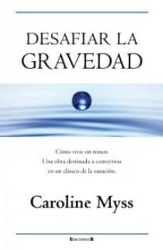desafiar la gravedad: como vivir sin temor. una obra destinada a convertirse en un clasico de la sanacion-caroline myss-9788466650045