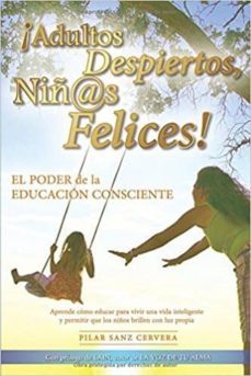 ¡adultos despiertos, niñ@s felices!: el poder de la educacion consciente-pilar sanz cervera-9788469751145