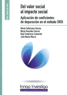 del valor social al impacto social: aplicacion de coeficientes de depuracion en el metodo sroi-9788473514545